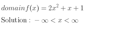 The domain of f(x)=2x^2+x+1 is -infinity <x<infinity